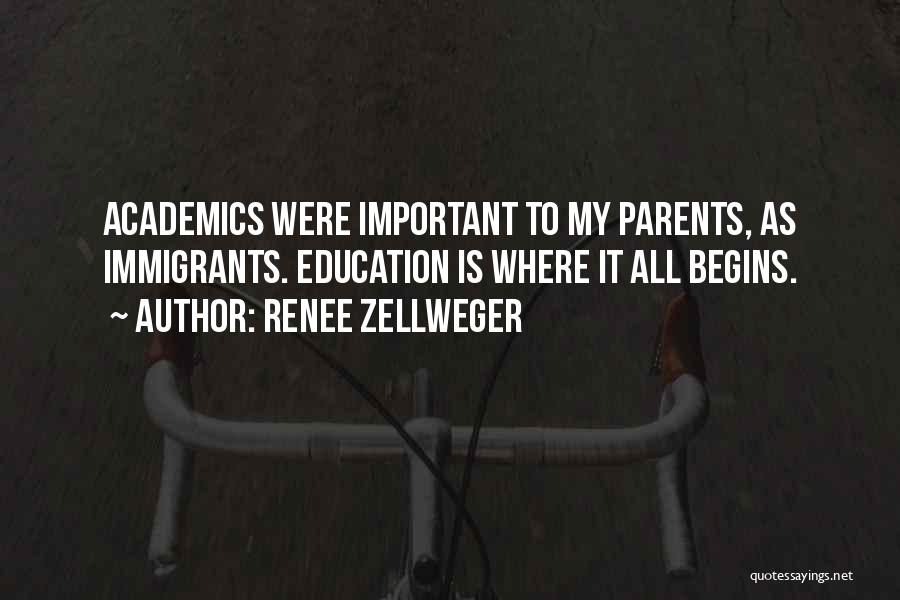 Renee Zellweger Quotes: Academics Were Important To My Parents, As Immigrants. Education Is Where It All Begins.