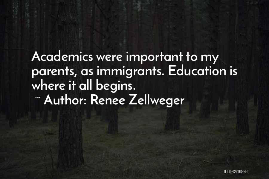 Renee Zellweger Quotes: Academics Were Important To My Parents, As Immigrants. Education Is Where It All Begins.