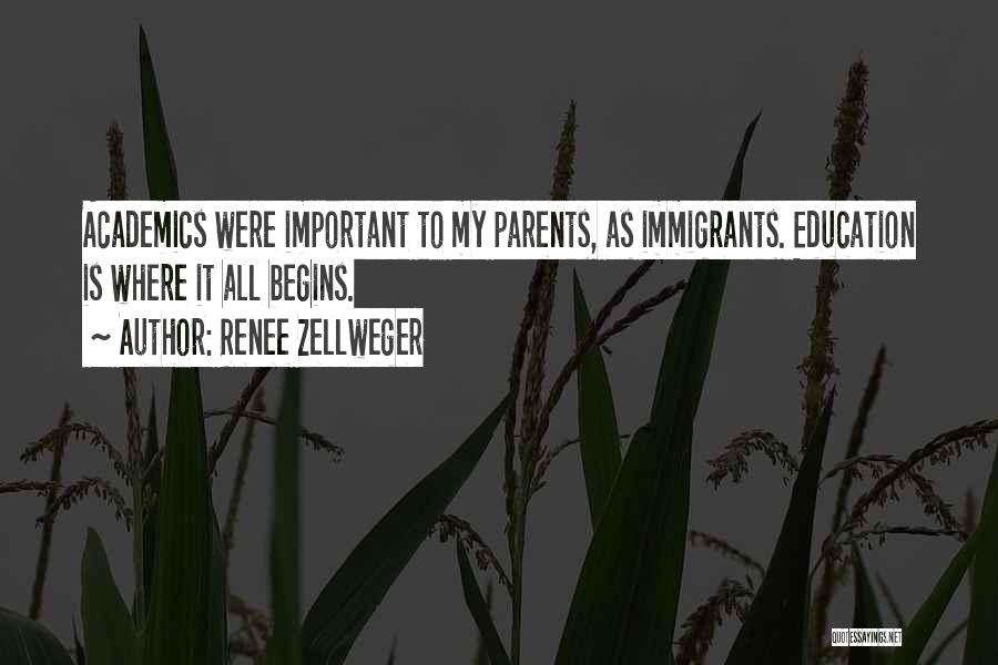 Renee Zellweger Quotes: Academics Were Important To My Parents, As Immigrants. Education Is Where It All Begins.