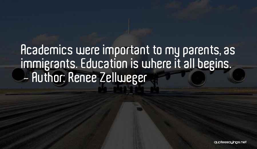 Renee Zellweger Quotes: Academics Were Important To My Parents, As Immigrants. Education Is Where It All Begins.