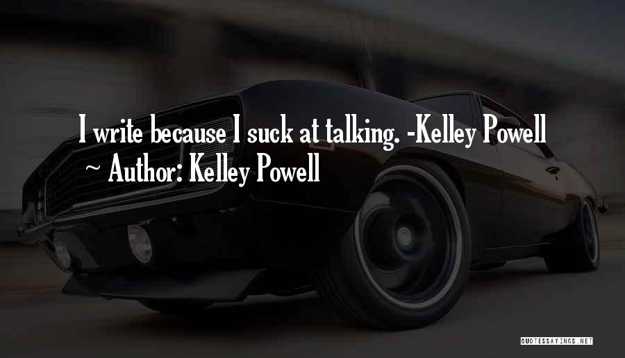 Kelley Powell Quotes: I Write Because I Suck At Talking. -kelley Powell