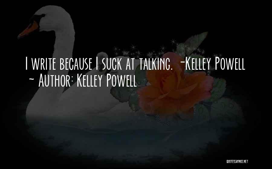 Kelley Powell Quotes: I Write Because I Suck At Talking. -kelley Powell