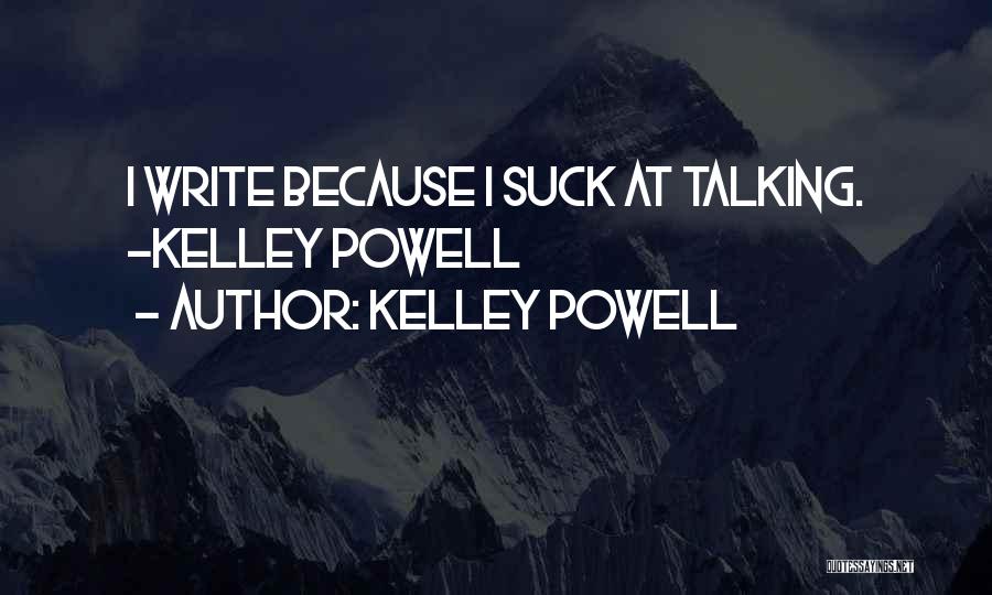 Kelley Powell Quotes: I Write Because I Suck At Talking. -kelley Powell