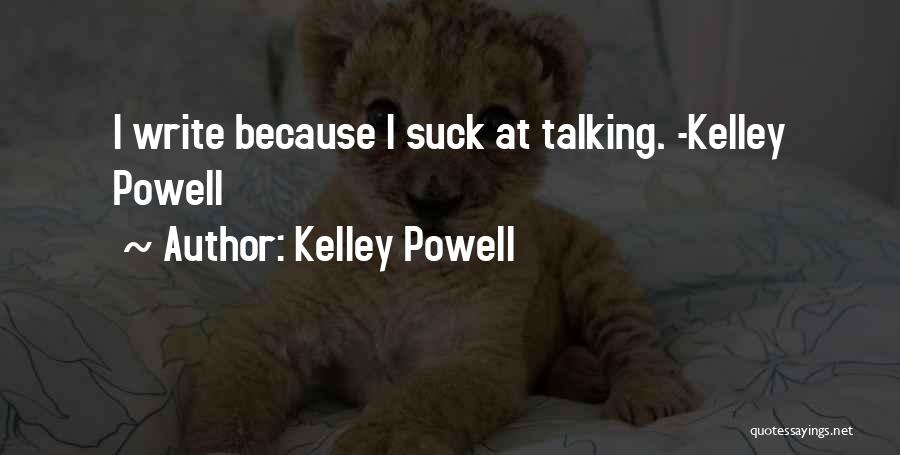 Kelley Powell Quotes: I Write Because I Suck At Talking. -kelley Powell