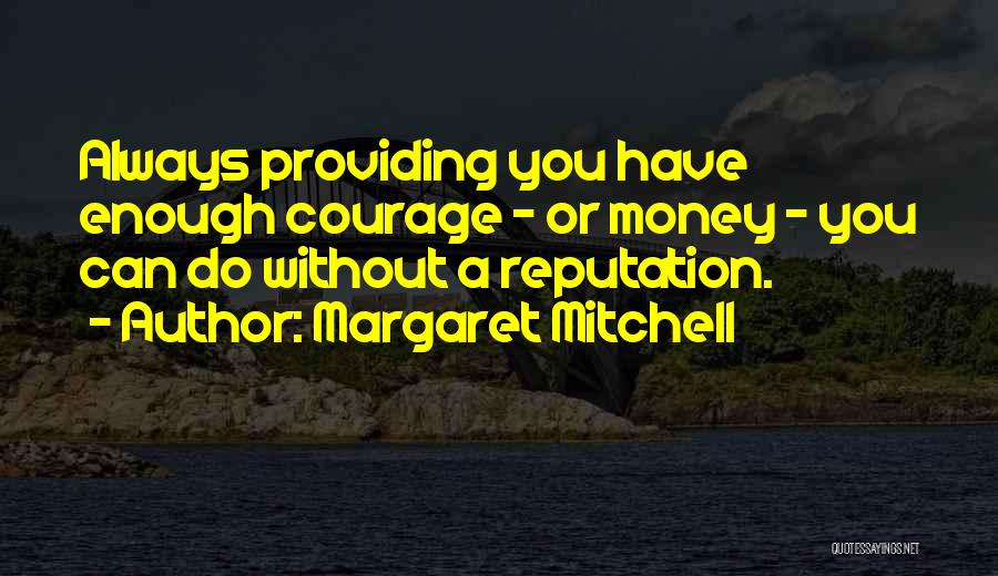 Margaret Mitchell Quotes: Always Providing You Have Enough Courage - Or Money - You Can Do Without A Reputation.