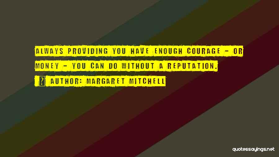 Margaret Mitchell Quotes: Always Providing You Have Enough Courage - Or Money - You Can Do Without A Reputation.