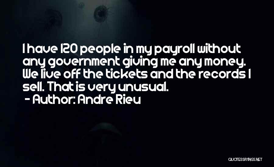 Andre Rieu Quotes: I Have 120 People In My Payroll Without Any Government Giving Me Any Money. We Live Off The Tickets And