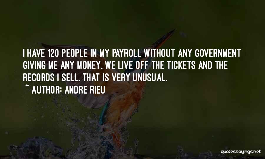 Andre Rieu Quotes: I Have 120 People In My Payroll Without Any Government Giving Me Any Money. We Live Off The Tickets And