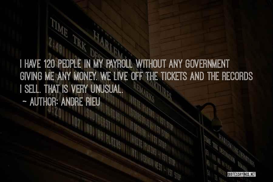 Andre Rieu Quotes: I Have 120 People In My Payroll Without Any Government Giving Me Any Money. We Live Off The Tickets And