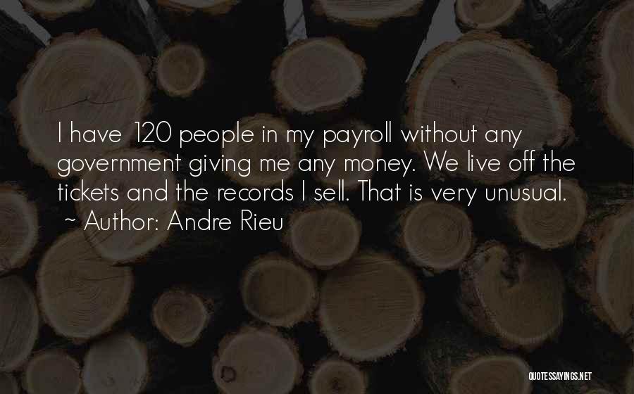 Andre Rieu Quotes: I Have 120 People In My Payroll Without Any Government Giving Me Any Money. We Live Off The Tickets And