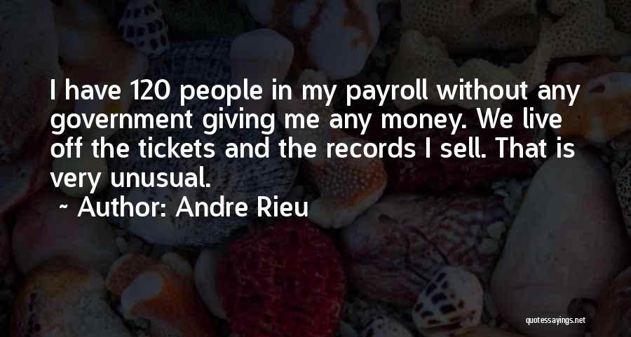 Andre Rieu Quotes: I Have 120 People In My Payroll Without Any Government Giving Me Any Money. We Live Off The Tickets And