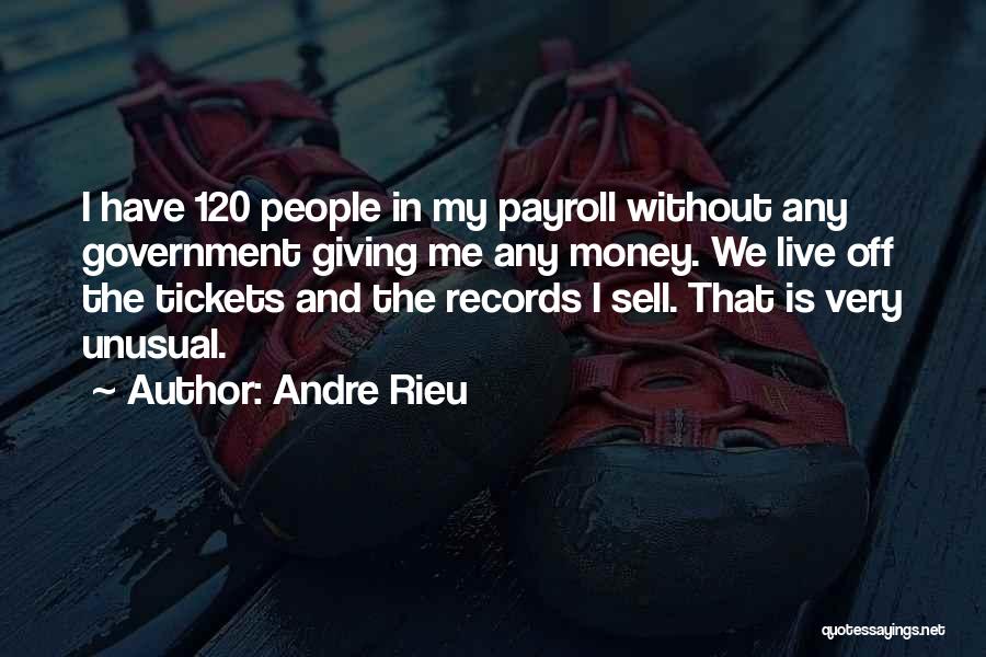 Andre Rieu Quotes: I Have 120 People In My Payroll Without Any Government Giving Me Any Money. We Live Off The Tickets And
