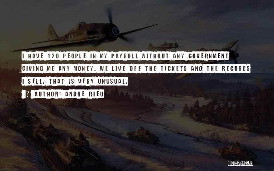 Andre Rieu Quotes: I Have 120 People In My Payroll Without Any Government Giving Me Any Money. We Live Off The Tickets And
