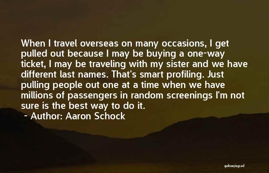 Aaron Schock Quotes: When I Travel Overseas On Many Occasions, I Get Pulled Out Because I May Be Buying A One-way Ticket, I