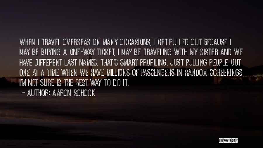 Aaron Schock Quotes: When I Travel Overseas On Many Occasions, I Get Pulled Out Because I May Be Buying A One-way Ticket, I