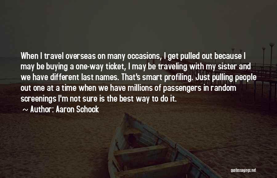 Aaron Schock Quotes: When I Travel Overseas On Many Occasions, I Get Pulled Out Because I May Be Buying A One-way Ticket, I