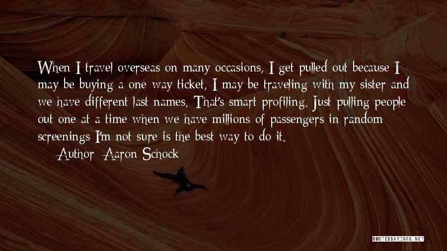 Aaron Schock Quotes: When I Travel Overseas On Many Occasions, I Get Pulled Out Because I May Be Buying A One-way Ticket, I