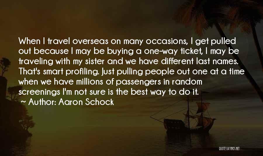 Aaron Schock Quotes: When I Travel Overseas On Many Occasions, I Get Pulled Out Because I May Be Buying A One-way Ticket, I