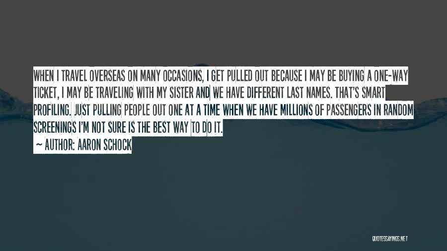 Aaron Schock Quotes: When I Travel Overseas On Many Occasions, I Get Pulled Out Because I May Be Buying A One-way Ticket, I