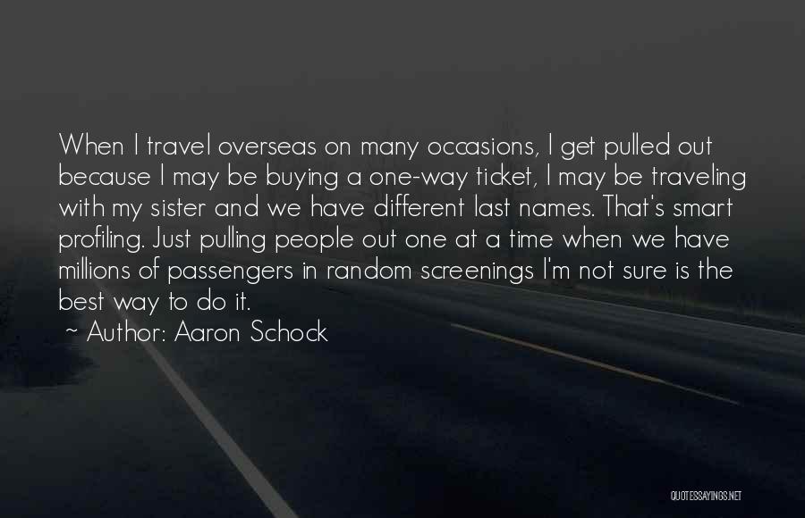 Aaron Schock Quotes: When I Travel Overseas On Many Occasions, I Get Pulled Out Because I May Be Buying A One-way Ticket, I