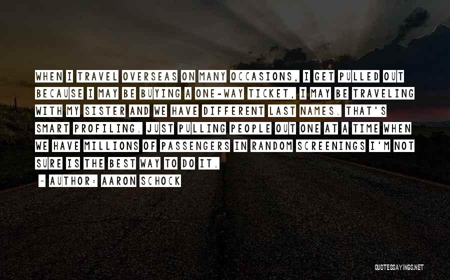 Aaron Schock Quotes: When I Travel Overseas On Many Occasions, I Get Pulled Out Because I May Be Buying A One-way Ticket, I