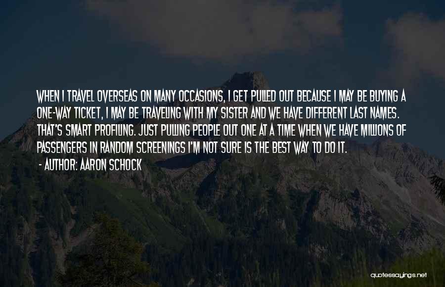 Aaron Schock Quotes: When I Travel Overseas On Many Occasions, I Get Pulled Out Because I May Be Buying A One-way Ticket, I