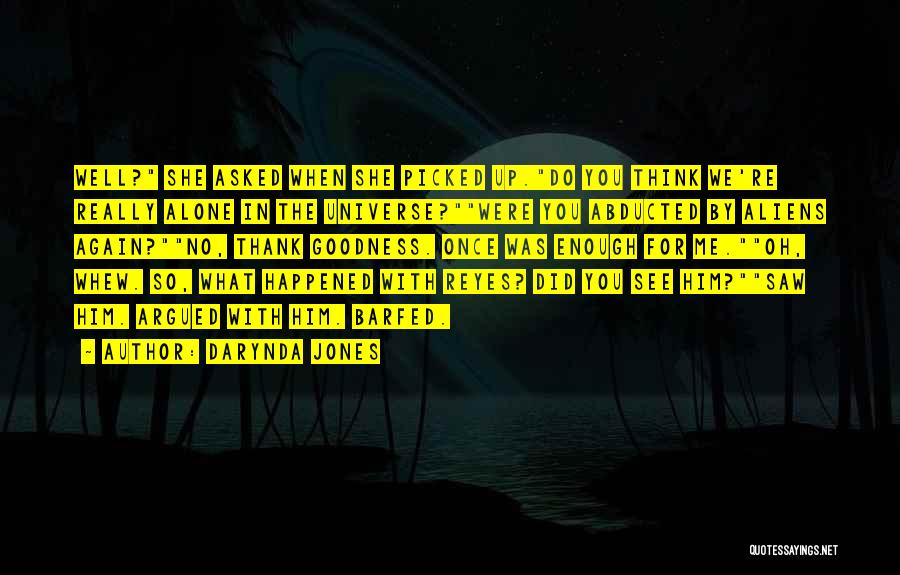 Darynda Jones Quotes: Well? She Asked When She Picked Up.do You Think We're Really Alone In The Universe?were You Abducted By Aliens Again?no,