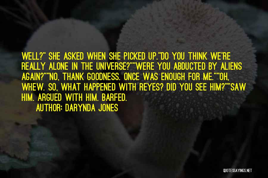 Darynda Jones Quotes: Well? She Asked When She Picked Up.do You Think We're Really Alone In The Universe?were You Abducted By Aliens Again?no,