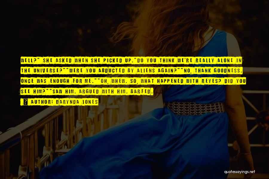 Darynda Jones Quotes: Well? She Asked When She Picked Up.do You Think We're Really Alone In The Universe?were You Abducted By Aliens Again?no,