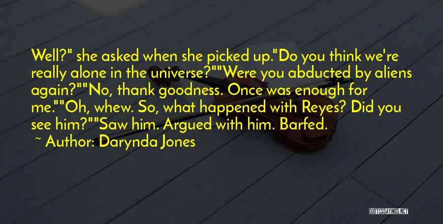 Darynda Jones Quotes: Well? She Asked When She Picked Up.do You Think We're Really Alone In The Universe?were You Abducted By Aliens Again?no,