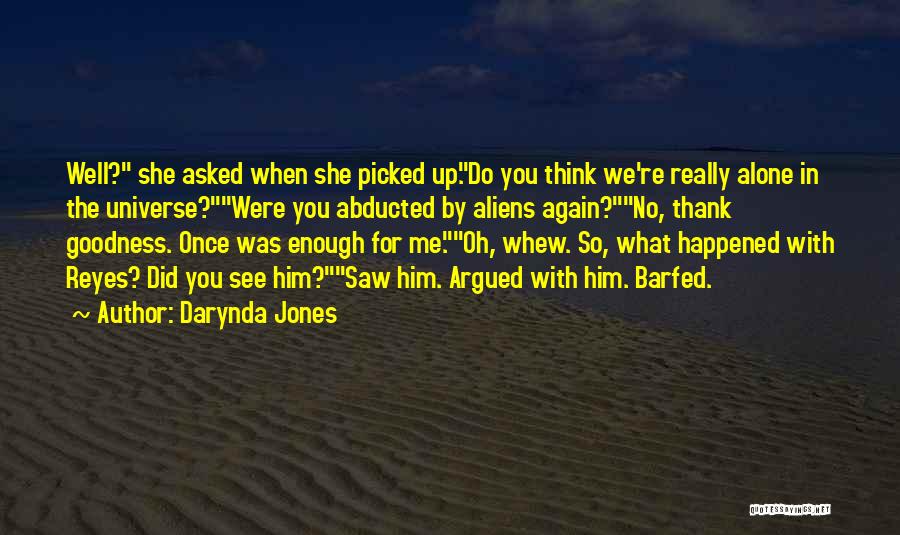 Darynda Jones Quotes: Well? She Asked When She Picked Up.do You Think We're Really Alone In The Universe?were You Abducted By Aliens Again?no,