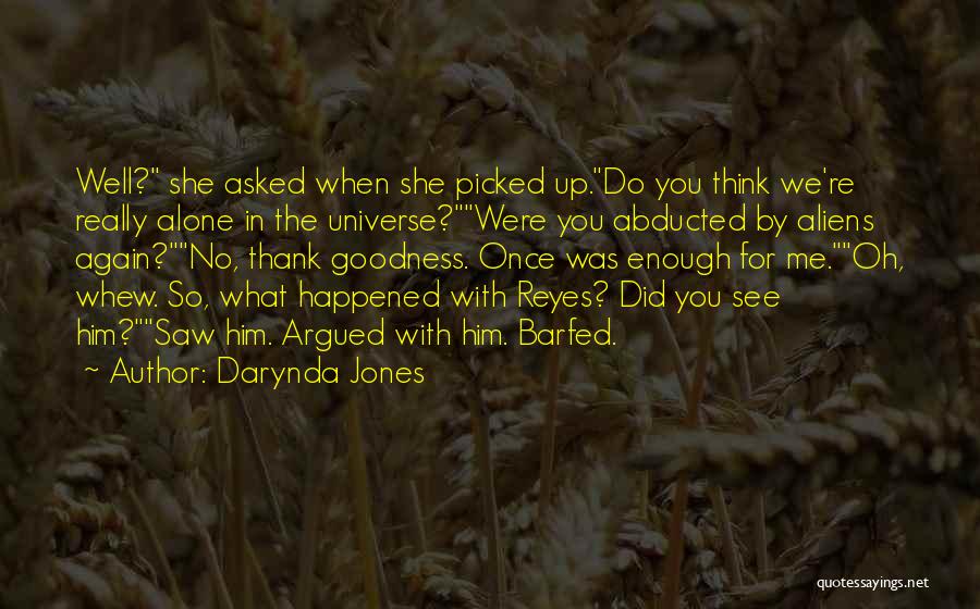 Darynda Jones Quotes: Well? She Asked When She Picked Up.do You Think We're Really Alone In The Universe?were You Abducted By Aliens Again?no,