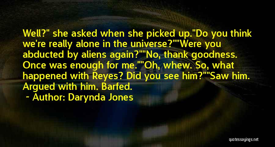 Darynda Jones Quotes: Well? She Asked When She Picked Up.do You Think We're Really Alone In The Universe?were You Abducted By Aliens Again?no,