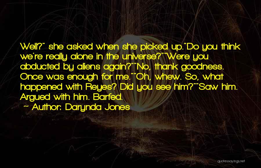 Darynda Jones Quotes: Well? She Asked When She Picked Up.do You Think We're Really Alone In The Universe?were You Abducted By Aliens Again?no,