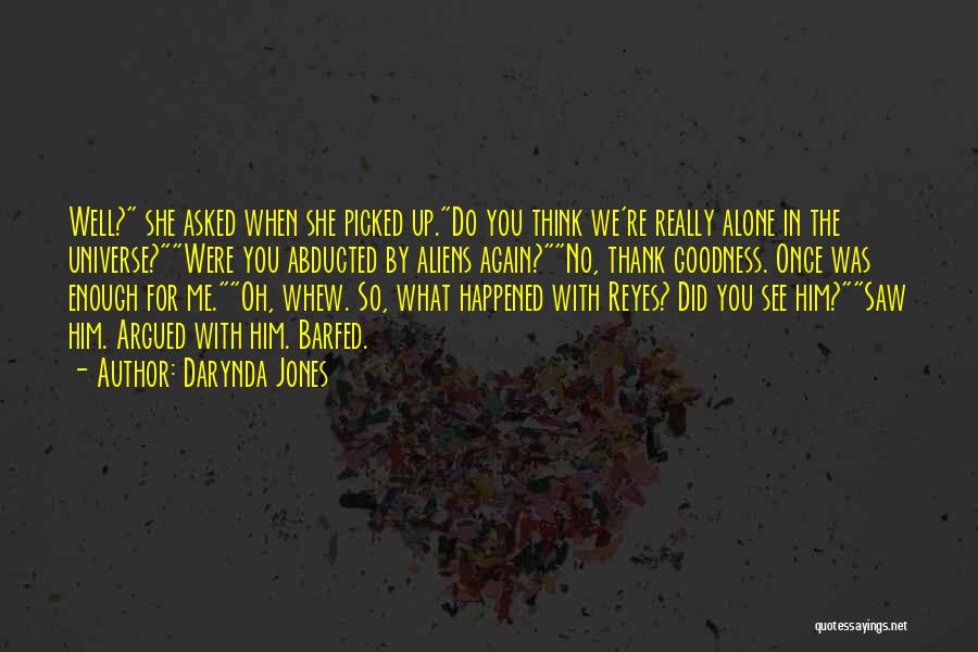 Darynda Jones Quotes: Well? She Asked When She Picked Up.do You Think We're Really Alone In The Universe?were You Abducted By Aliens Again?no,
