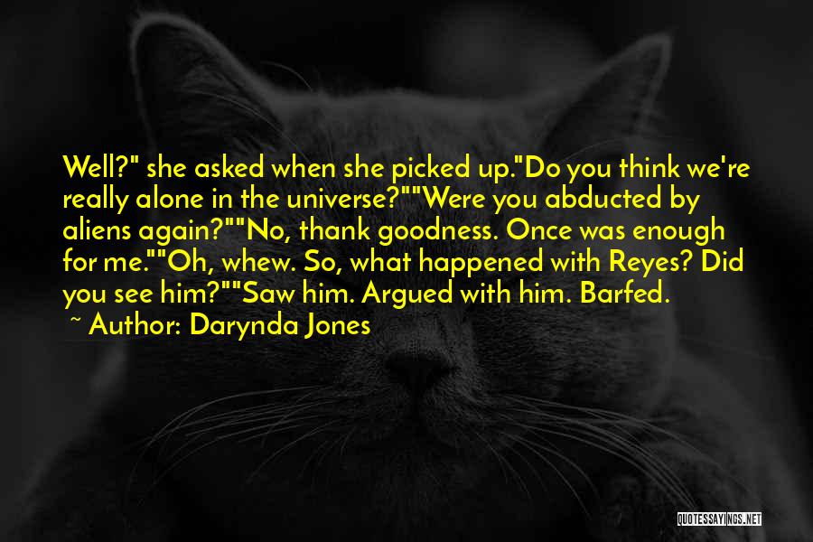 Darynda Jones Quotes: Well? She Asked When She Picked Up.do You Think We're Really Alone In The Universe?were You Abducted By Aliens Again?no,