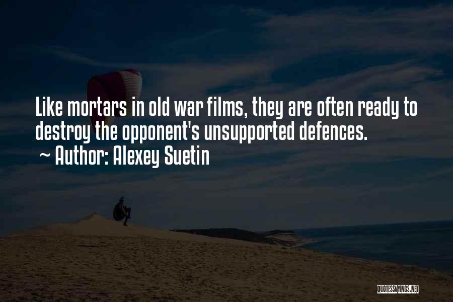 Alexey Suetin Quotes: Like Mortars In Old War Films, They Are Often Ready To Destroy The Opponent's Unsupported Defences.