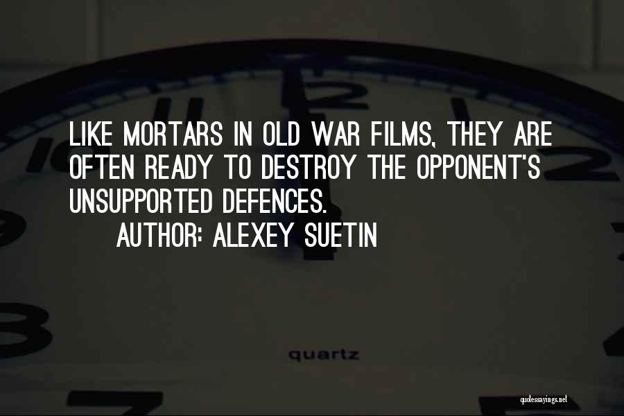 Alexey Suetin Quotes: Like Mortars In Old War Films, They Are Often Ready To Destroy The Opponent's Unsupported Defences.