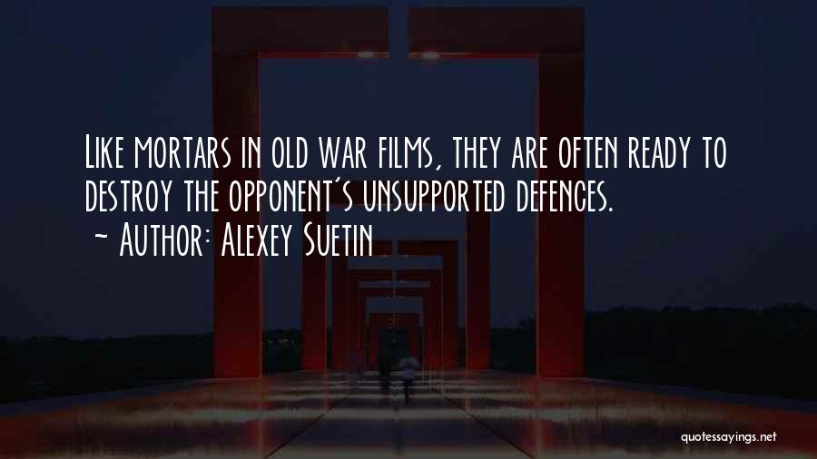 Alexey Suetin Quotes: Like Mortars In Old War Films, They Are Often Ready To Destroy The Opponent's Unsupported Defences.