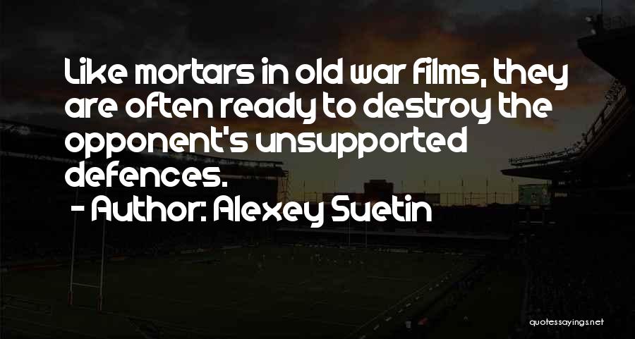 Alexey Suetin Quotes: Like Mortars In Old War Films, They Are Often Ready To Destroy The Opponent's Unsupported Defences.
