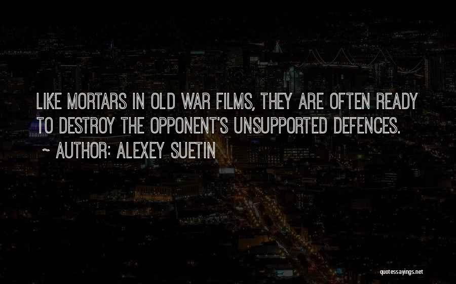 Alexey Suetin Quotes: Like Mortars In Old War Films, They Are Often Ready To Destroy The Opponent's Unsupported Defences.