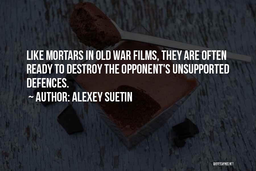 Alexey Suetin Quotes: Like Mortars In Old War Films, They Are Often Ready To Destroy The Opponent's Unsupported Defences.