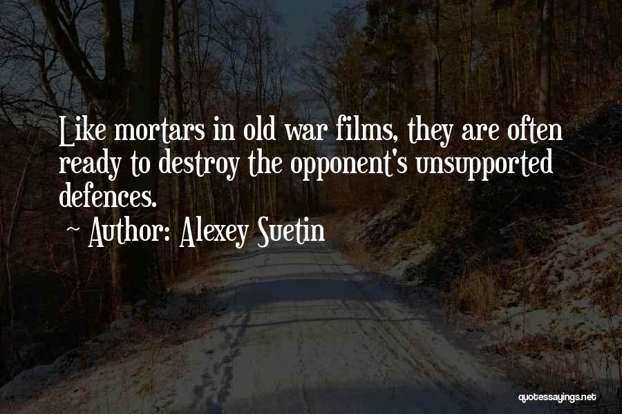 Alexey Suetin Quotes: Like Mortars In Old War Films, They Are Often Ready To Destroy The Opponent's Unsupported Defences.