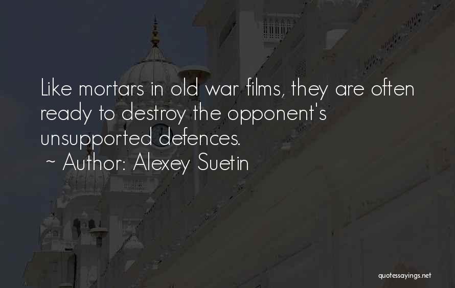 Alexey Suetin Quotes: Like Mortars In Old War Films, They Are Often Ready To Destroy The Opponent's Unsupported Defences.