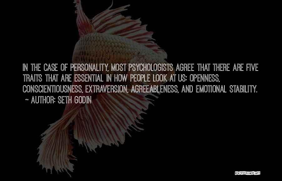 Seth Godin Quotes: In The Case Of Personality, Most Psychologists Agree That There Are Five Traits That Are Essential In How People Look