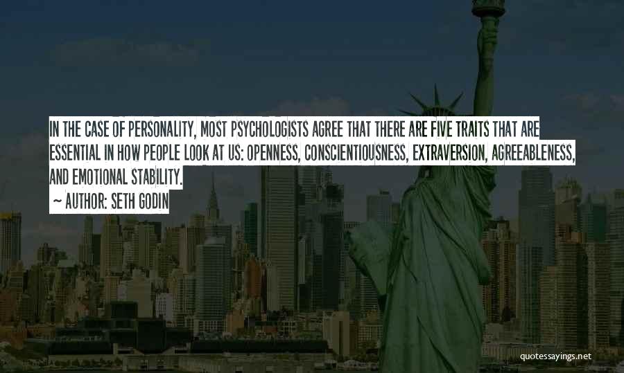 Seth Godin Quotes: In The Case Of Personality, Most Psychologists Agree That There Are Five Traits That Are Essential In How People Look