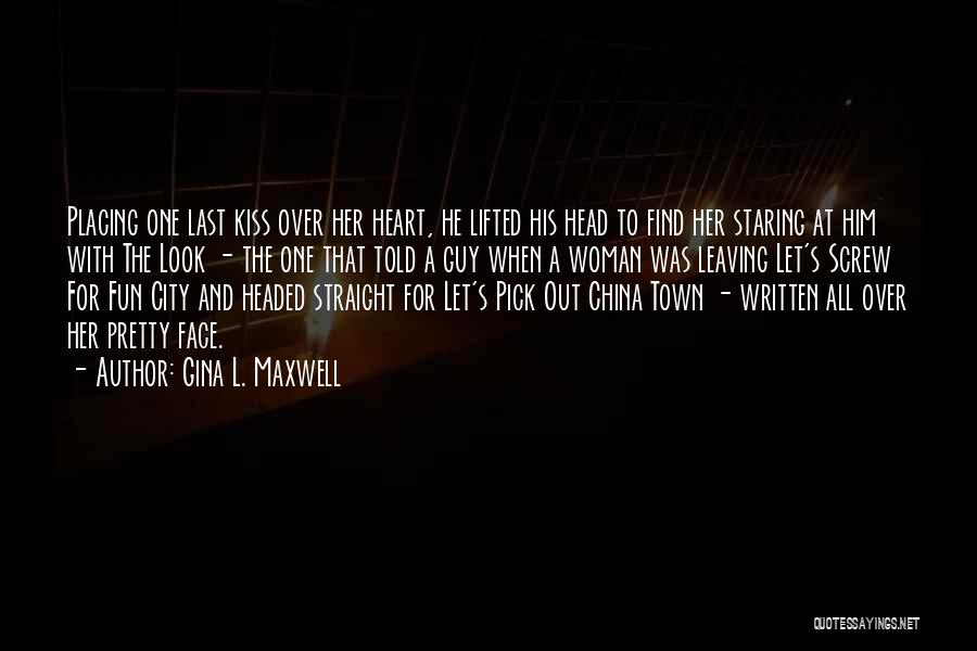 Gina L. Maxwell Quotes: Placing One Last Kiss Over Her Heart, He Lifted His Head To Find Her Staring At Him With The Look