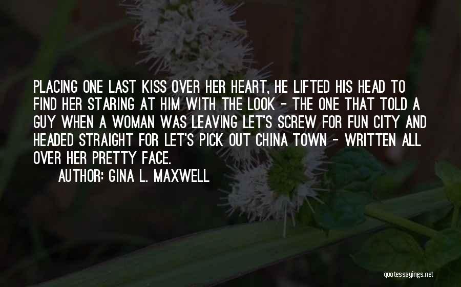 Gina L. Maxwell Quotes: Placing One Last Kiss Over Her Heart, He Lifted His Head To Find Her Staring At Him With The Look