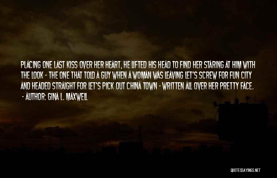 Gina L. Maxwell Quotes: Placing One Last Kiss Over Her Heart, He Lifted His Head To Find Her Staring At Him With The Look