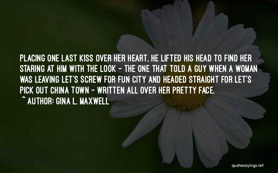 Gina L. Maxwell Quotes: Placing One Last Kiss Over Her Heart, He Lifted His Head To Find Her Staring At Him With The Look